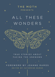 The Moth Presents: All These Wonders: True Stories About Facing the Unknown