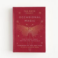 Scribd ebook download The Moth Presents Occasional Magic: True Stories About Defying the Impossible (English literature) by Catherine Burns, Meg Wolitzer 9781101904428 