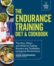 Free computer books downloading The Endurance Training Diet & Cookbook: The How, When, and What for Fueling Runners and Triathletes to Improve Performance 9781101904602 RTF PDB (English literature) by Jesse Kropelnicki