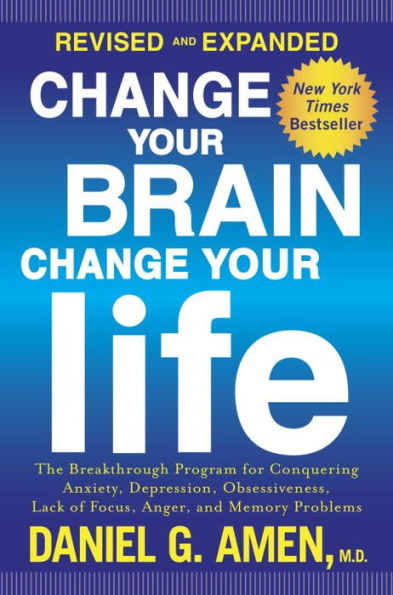 Change Your Brain, Life (Revised and Expanded): The Breakthrough Program for Conquering Anxiety, Depression, Obsessiveness, Lack of Focus, Anger, Memory Problems