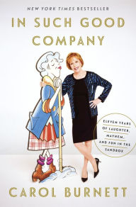 Title: In Such Good Company: Eleven Years of Laughter, Mayhem, and Fun in the Sandbox, Author: Carol Burnett