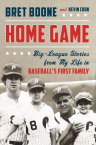 Title: Home Game: Big-League Stories from My Life in Baseball's First Family, Author: Bret Boone