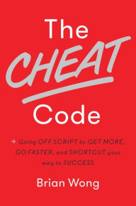 Title: The Cheat Code: Going Off Script to Get More, Go Faster, and Shortcut Your Way to Success, Author: Brian Wong