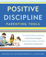 Title: Positive Discipline Parenting Tools: The 49 Most Effective Methods to Stop Power Struggles, Build Communication, and Raise Empowered, Capable Kids, Author: Jane Nelsen Ed.D.