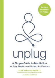 Title: Unplug: A Simple Guide to Meditation for Busy Skeptics and Modern Soul Seekers, Author: Suze Yalof Schwartz