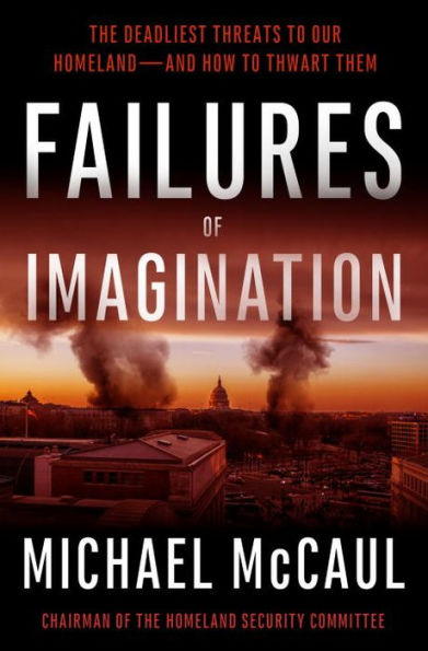 Failures of Imagination: The Deadliest Threats to Our Homeland--and How Thwart Them
