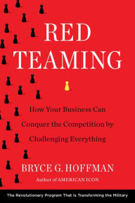 Title: Red Teaming: How Your Business Can Conquer the Competition by Challenging Everything, Author: Bryce G. Hoffman