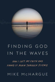 Title: Finding God in the Waves: How I Lost My Faith and Found It Again Through Science, Author: Mike McHargue