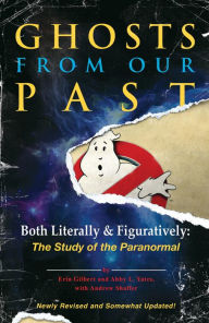 Title: Ghosts from Our Past: Both Literally and Figuratively: The Study of the Paranormal, Author: Erin Gilbert