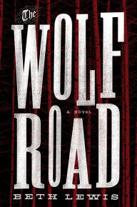 Title: The Wolf Road: A Novel, Author: Beth Lewis