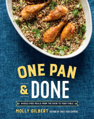 Title: One Pan & Done: Hassle-Free Meals from the Oven to Your Table: A Cookbook, Author: Molly Gilbert