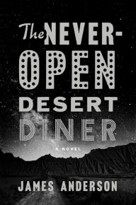 Title: The Never-Open Desert Diner: A Novel, Author: James Anderson