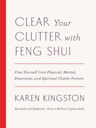 Title: Clear Your Clutter with Feng Shui (Revised and Updated): Free Yourself from Physical, Mental, Emotional, and Spiritual Clutter Forever, Author: Karen Kingston