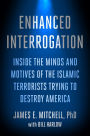 Enhanced Interrogation: Inside the Minds and Motives of the Islamic Terrorists Trying To Destroy America