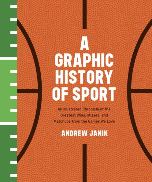 A Graphic History of Sport: An Illustrated Chronicle of the Greatest Wins, Misses, and Matchups from the Games We Love