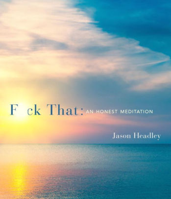 Title: F*ck That: An Honest Meditation, Author: Jason Headley