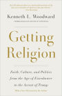 Getting Religion: Faith, Culture, and Politics from the Age of Eisenhower to the Ascent of Trump