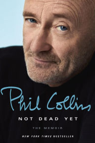Title: Not Dead Yet: The Memoir, Author: Phil Collins