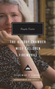 Title: The Bloody Chamber, Wise Children, Fireworks: Introduction by Joan Acocella, Author: Angela Carter
