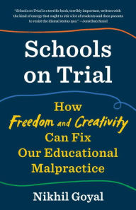 Title: Schools on Trial: How Freedom and Creativity Can Fix Our Educational Malpractice, Author: Nikhil Goyal