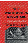 The White Devil's Daughters: The Women Who Fought Slavery in San Francisco's Chinatown