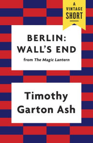 Title: Berlin: Wall's End, Author: Timothy Garton Ash