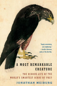 Free ebook downloads for phones A Most Remarkable Creature: The Hidden Life of the World's Smartest Birds of Prey PDF PDB RTF by  9781101911549