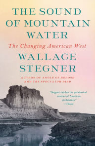 Title: The Sound of Mountain Water: The Changing American West, Author: Wallace Stegner