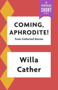 Title: Coming, Aphrodite, Author: Willa Cather