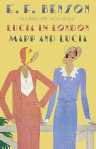 Title: Lucia in London & Mapp and Lucia: The Mapp & Lucia Novels, Author: E. F. Benson