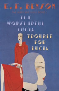 Title: The Worshipful Lucia & Trouble for Lucia: The Mapp & Lucia Novels, Author: E. F. Benson