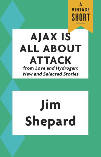 Ajax Is All About Attack (from Love and Hydrogen: New and Selected Stories)