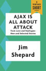 Ajax Is All About Attack (from Love and Hydrogen: New and Selected Stories)