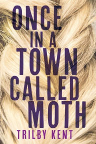 Title: Once, in a Town Called Moth, Author: Trilby Kent