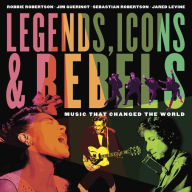 Title: Legends, Icons & Rebels: Music That Changed the World, Author: Robbie Robertson