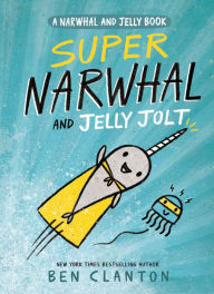 Title: Super Narwhal and Jelly Jolt (A Narwhal and Jelly Book #2), Author: Ben Clanton