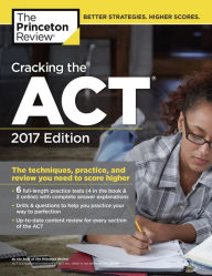 Title: Cracking the ACT with 6 Practice Tests, 2017 Edition: The Techniques, Practice, and Review You Need to Score Higher, Author: Princeton Review