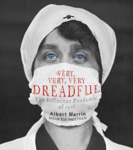 Title: Very, Very, Very Dreadful: The Influenza Pandemic of 1918, Author: Albert Marrin