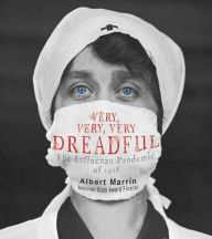 Title: Very, Very, Very Dreadful: The Influenza Pandemic of 1918, Author: Albert Marrin