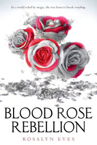 Title: Blood Rose Rebellion (Blood Rose Rebellion Series #1), Author: Rosalyn Eves