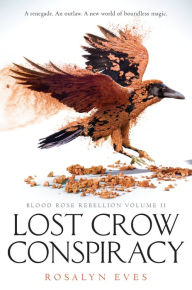 Title: Lost Crow Conspiracy (Blood Rose Rebellion, Book 2), Author: Rosalyn Eves