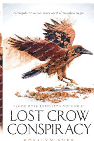 Title: Lost Crow Conspiracy (Blood Rose Rebellion Series #2), Author: Rosalyn Eves