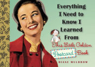 Title: Everything I Need to Know I Learned From this Little Golden Postcard Book, Author: Diane Muldrow