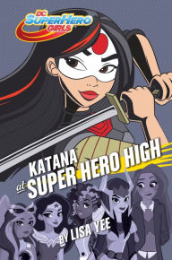 Title: Katana at Super Hero High (DC Super Hero Girls), Author: Lisa Yee