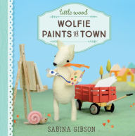 Title: Little Wood: Wolfie Paints the Town, Author: Sabina Gibson