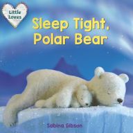 Title: Sleep Tight, Polar Bear (Little Loves), Author: Sabina Gibson