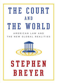 Title: The Court and the World: American Law and the New Global Realities, Author: Stephen Breyer
