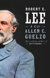 Title: Robert E. Lee: A Life, Author: Allen C. Guelzo