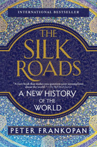 Title: The Silk Roads: A New History of the World, Author: Peter Frankopan