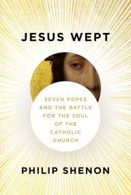 Title: Jesus Wept: Seven Popes and the Battle for the Soul of the Catholic Church, Author: Philip Shenon